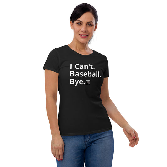 I Can't. Baseball. Bye. Women's short sleeve t-shirt