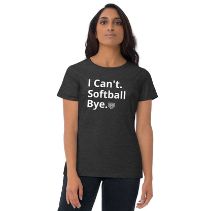 I Can't. Softball. Bye. Women's short sleeve t-shirt
